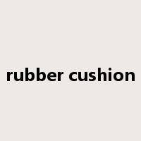 rubber cushion是什么意思