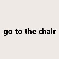 go to the chair是什么意思
