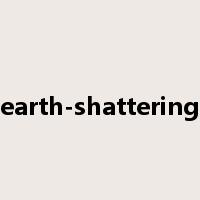 earth-shattering是什么意思
