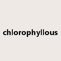 chlorophyllous是什么意思