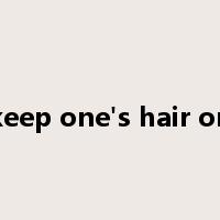 keep one's hair on是什么意思