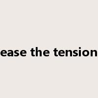 ease the tension是什么意思