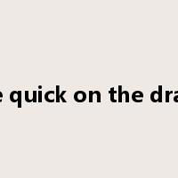 be quick on the draw是什么意思