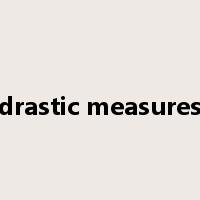 drastic measures是什么意思