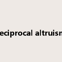 reciprocal altruism是什么意思