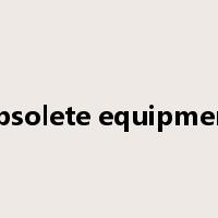 obsolete equipment是什么意思