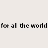 for all the world是什么意思