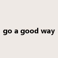 go a good way是什么意思
