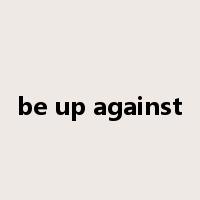 be up against是什么意思