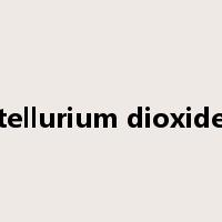 tellurium dioxide是什么意思