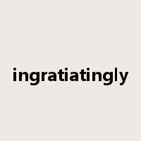 ingratiatingly是什么意思
