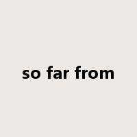 so far from是什么意思