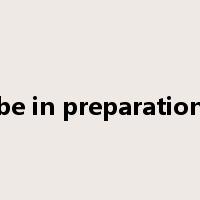 be in preparation是什么意思