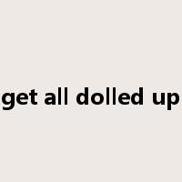 get all dolled up是什么意思