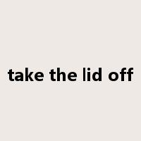 take the lid off是什么意思