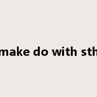 make do with sth是什么意思