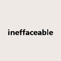 ineffaceable是什么意思