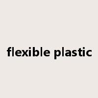 flexible plastic是什么意思