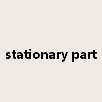 stationary part是什么意思