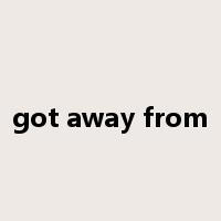 got away from是什么意思