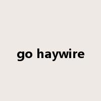 go haywire是什么意思