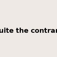 quite the contrary是什么意思