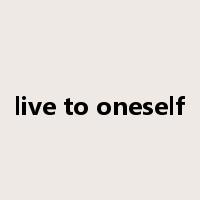 live to oneself是什么意思