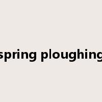 spring ploughing是什么意思