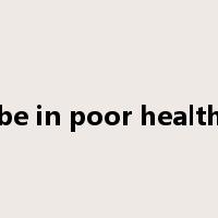 be in poor health是什么意思