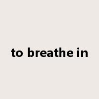 to breathe in是什么意思