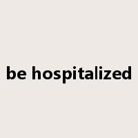 be hospitalized是什么意思