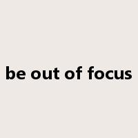 be out of focus是什么意思
