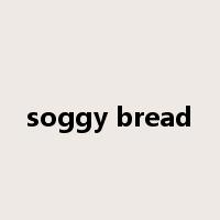 soggy bread是什么意思