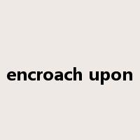 encroach upon是什么意思