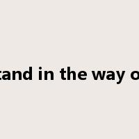 stand in the way of'是什么意思