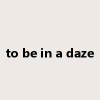 to be in a daze是什么意思