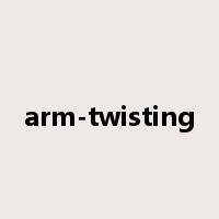 arm-twisting是什么意思