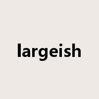 largeish是什么意思