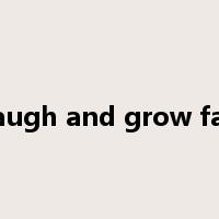 laugh and grow fat是什么意思