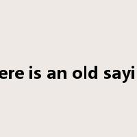 there is an old saying是什么意思