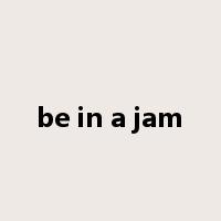 be in a jam是什么意思