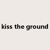 kiss the ground是什么意思
