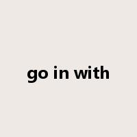 go in with是什么意思