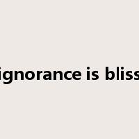 ignorance is bliss是什么意思