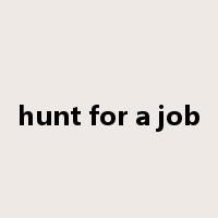 hunt for a job是什么意思