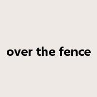 over the fence是什么意思