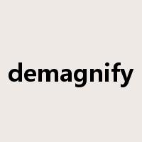 demagnify是什么意思