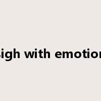 sigh with emotion是什么意思