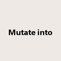 Mutate into是什么意思
