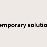 temporary solution是什么意思